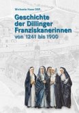 Geschichte der Dillinger Franziskanerinnen von 1241 bis 1900