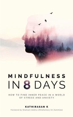 Mindfulness in 8 Days: How to Find Inner Peace in a World of Stress and Anxiety - K, Kathirasan