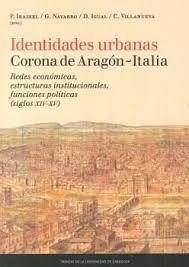 Identidades urbanas Corona de Aragón-Italia : redes económicas, estructuras institucionales, funciones políticas, siglos XIV-XV - Iradiel, Paulino