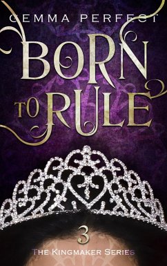 Born to Rule (The Kingmaker Series, #3) (eBook, ePUB) - Perfect, Gemma