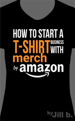 How to Start a T-Shirt Business on Merch by Amazon (eBook, ePUB) - B., Jill