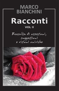 Racconti. Raccolta di ossessioni, suggestioni e visioni oniriche Vol. 2 (eBook, PDF) - Bianchini, Marco