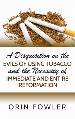 A Disquisition on the Evils of Using Tobacco and the Necessity of Immediate and Entire Reformation (eBook, ePUB) - Fowler, Orin