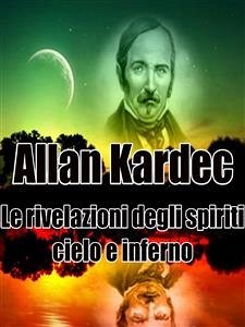 Le rivelazioni degli spiriti - Cielo e Inferno (eBook, ePUB) - Kardec, Allan