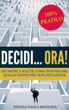 Decidi... ora! - Decisioni e scelte, come individuare quelle giuste per ogni situazione (eBook, ePUB) - Paola Montana, Vitiana