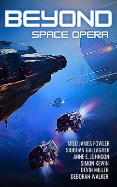 Beyond: Space Opera (eBook, ePUB) - Fowler, Milo James; Gallagher, Siobhan; Johnson, Anne E.; Kewin, Simon; Miller, Devin; Walker, Deborah