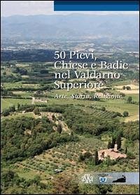 Cover 50 pievi, chiese e badie, nel Valdarno superiore. Arte, storia, religione