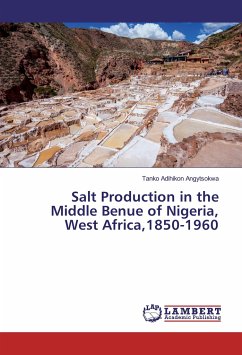 Salt Production in the Middle Benue of Nigeria, West Africa,1850-1960 - Adihikon Angytsokwa, Tanko