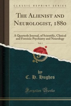 The Alienist and Neurologist, 1880, Vol. 1: A Quarterly Journal, of Scientific, Clinical and Forensic Psychiatry and Neurology (Cl