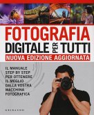 Fotografia digitale per tutti. Il manuale step by step per ottenere il meglio dalla vostra macchina fotografica Fotografia digitale per tutti. Il manuale step by step per ottenere il meglio dalla vostra macchina fotografica