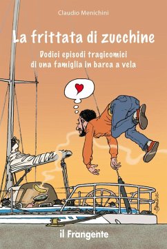 Cover La frittata di zucchine. Dodici episodi tragicomici di una famiglia in barca a vela