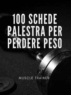 100 Schede Palestra per Perdere Peso (eBook, ePUB) - Trainer, Muscle