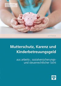 Mutterschutz, Karenz und Kinderbetreuungsgeld - Puchinger, Martin; Weissensteiner, Silke