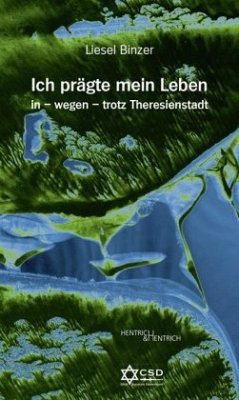 Ich prägte mein Leben in - wegen - trotz Theresienstadt - Binzer, Liesel