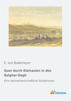 Quer durch Kleinasien in den Bulghar-Dagh - Bodemeyer, E. von