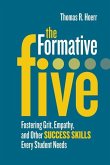 The Formative Five: Fostering Grit, Empathy, and Other Success Skills Every Student Needs