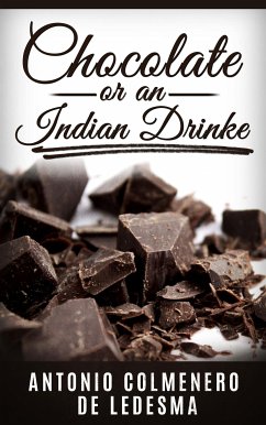Chocolate or An Indian Drinke (eBook, ePUB) - Colmenero De Ledesma, Antonio