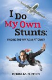 I Do My Own Stunts: Finding the Way as an Attorney (eBook, ePUB)