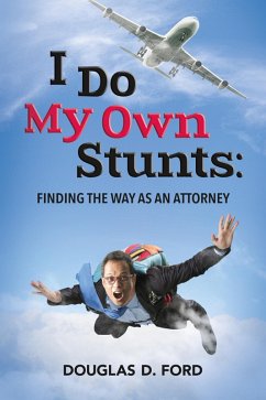 I Do My Own Stunts: Finding the Way as an Attorney (eBook, ePUB) - Ford, Douglas D.