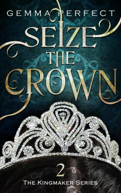 Seize the Crown (The Kingmaker Series, #2) (eBook, ePUB) - Perfect, Gemma