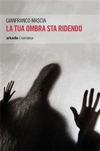 La tua ombra sta ridendo (eBook, ePUB) - Mascia, Gianfranco