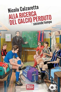 Alla ricerca del calcio perduto. Secondo tempo - Calzaretta, Nicola Alla ricerca del calcio perduto. Secondo tempo - Calzaretta, Nicola