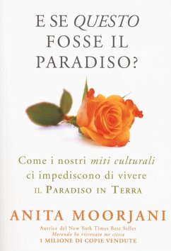 E se questo fosse il paradiso? Come i nostri miti culturali ci impediscono di vivere il paradiso in terra - Moorjani, Anita