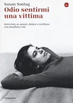 Odio sentirmi una vittima. Intervista su amore, dolore e scrittura con Jonathan Cott - Sontag, Susan; Cott, Jonathan