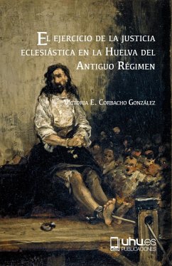 El ejercicio de la justicia eclesiástica en la Huelva del antiguo régimen : delitos criminales en la Villa de Calañas - Corbacho González, Victoria Eugenia