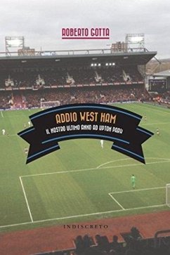 Addio West Ham. Il nostro ultimo anno ad Upton Park - Gotta, Roberto
