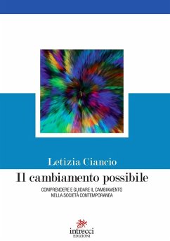 Il cambiamento possibile. Comprendere e guidare il cambiamento nella società contemporanea - Ciancio, Letizia