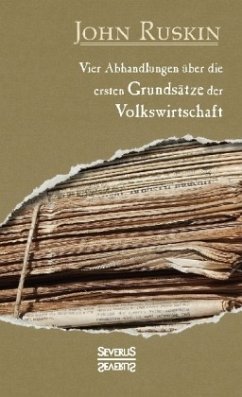 Vier Abhandlungen über die ersten Grundsätze der Volkswirtschaft - Ruskin, John