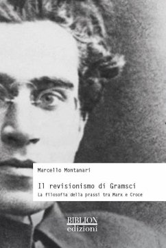 Il revisionismo di Gramsci. La filosofia della prassi tra Marx e Croce - Montanari, Marcello Il revisionismo di Gramsci. La filosofia della prassi tra Marx e Croce - Montanari, Marcello