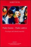 Padre buono-padre cattivo. Psicologia dell'identità maschile Padre buono-padre cattivo. Psicologia dell'identità maschile