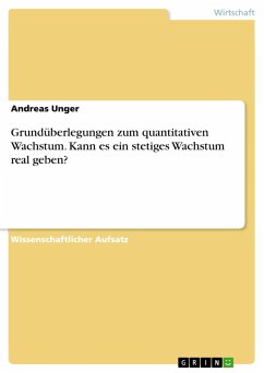 Grundüberlegungen zum quantitativen Wachstum. Kann es ein stetiges Wachstum real geben? - Unger, Andreas