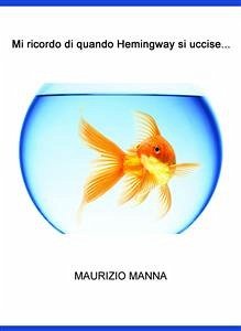 Mi ricordo di quando Hemingway si uccise (eBook, ePUB) - Manna, Maurizio