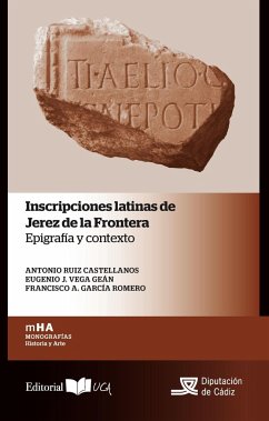 Inscripciones latinas de Jerez de la Frontera : epigrafía y contexto - García Romero, Francisco Antonio; Ruiz Castellanos, Antonio; Vega Geán, Eugenio José