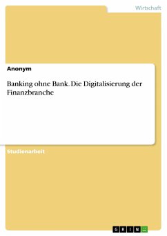 Banking ohne Bank. Die Digitalisierung der Finanzbranche - Anonym