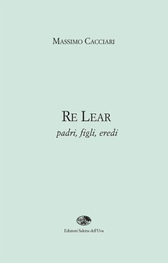 Re Lear. Padri, figli, eredi - Cacciari, Massimo Re Lear. Padri, figli, eredi - Cacciari, Massimo