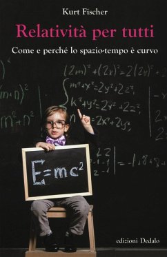 Relatività per tutti. Come e perché lo spazio-tempo è curvo - Fischer, Kurt Relatività per tutti. Come e perché lo spazio-tempo è curvo - Fischer, Kurt