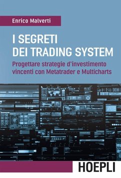 I segreti dei trading system. Progettare strategie d'investimento vincenti con Metatrader e Multicharts - Malverti, Enrico