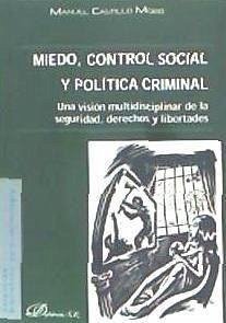 Miedo, control social y política criminal : una visión multidisciplinar de la seguridad, derechos y libertades - Castillo Moro, Manuel