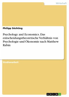 Psychology and Economics. Das entscheidungstheoretische Verhältnis von Psychologie und Ökonomie nach Matthew Rabin - Söchting, Philipp