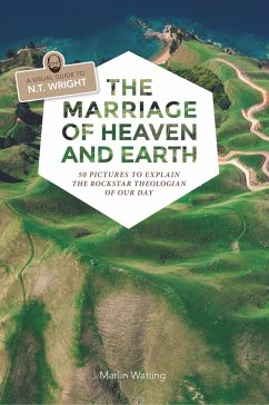 The Marriage of Heaven and Earth - a Visual Guide to N.T. Wright - Watling, Marlin