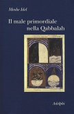 Il male primordiale nella Qabbalah. Totalità, perfezionamento, perfettibilità Il male primordiale nella Qabbalah. Totalità, perfezionamento, perfettibilità