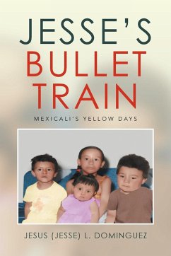 Jesse's Bullet Train - Mexicali's Yellow Days - Dominguez, Jesus (Jesse) L.