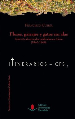 Flores, paisajes y gatos sin alas : selección de artículos publicados en Alerta, 1943-1968 - Cubría, Francisco