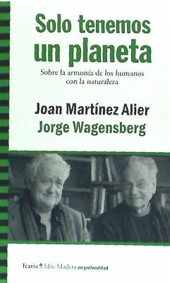 Solo tenemos un planeta : sobre la armonía de los humanos con la naturaleza - Martínez Alier, Joan; Wagensberg, Jorge