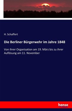 Die Berliner Bürgerwehr im Jahre 1848 - Schaffert, H.