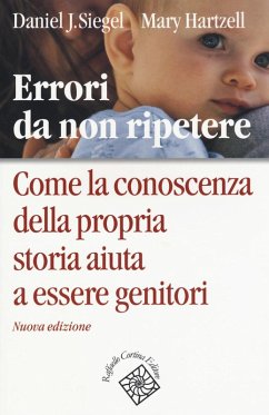 Errori da non ripetere. Come la conoscenza della propria storia aiuta a essere genitori - Siegel, Daniel J.; Hartzell, Mary Errori da non ripetere. Come la conoscenza della propria storia aiuta a essere genitori - Siegel, Daniel J.; Hartzell, Mary